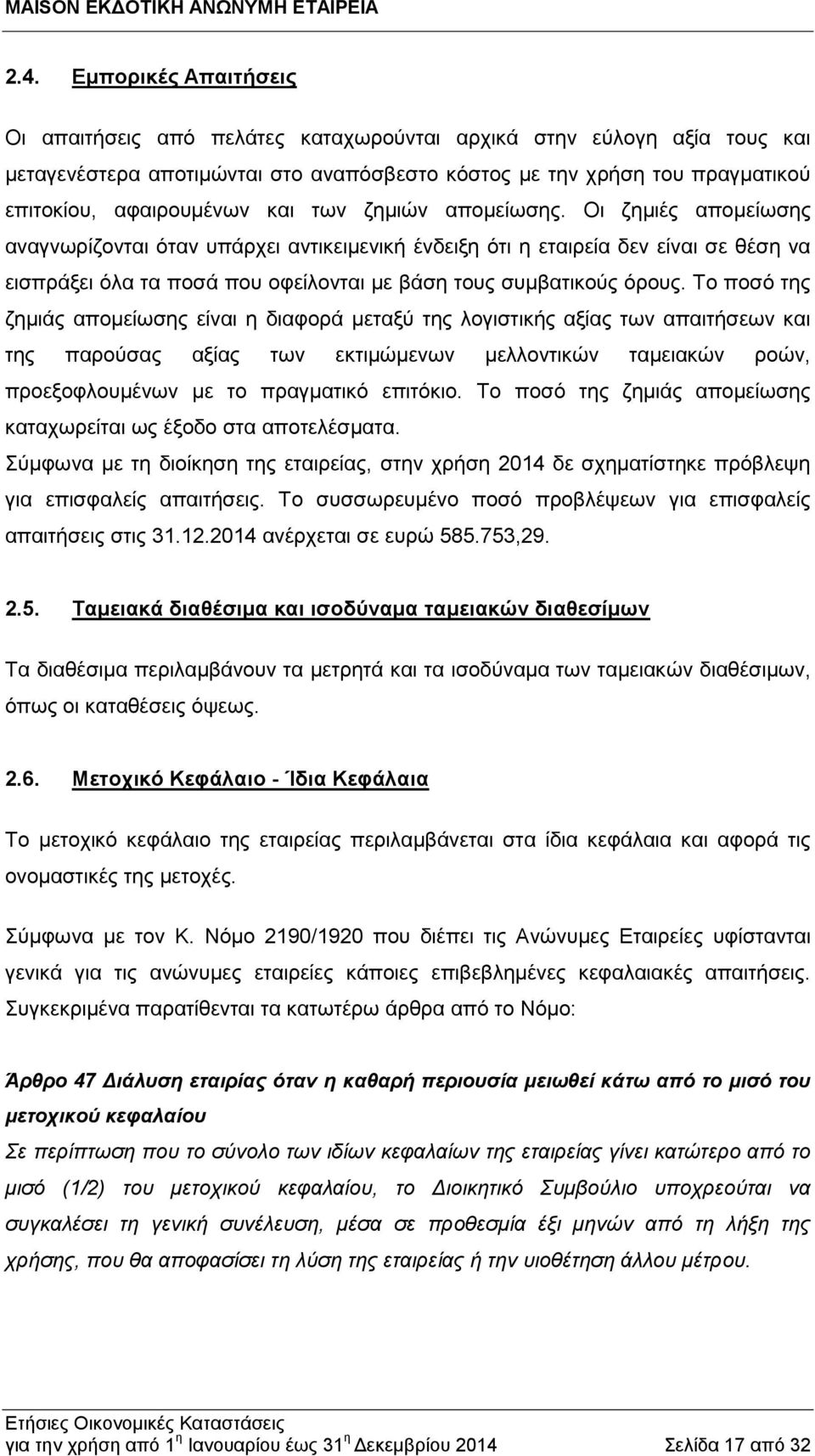 Οι ζημιές απομείωσης αναγνωρίζονται όταν υπάρχει αντικειμενική ένδειξη ότι η εταιρεία δεν είναι σε θέση να εισπράξει όλα τα ποσά που οφείλονται με βάση τους συμβατικούς όρους.