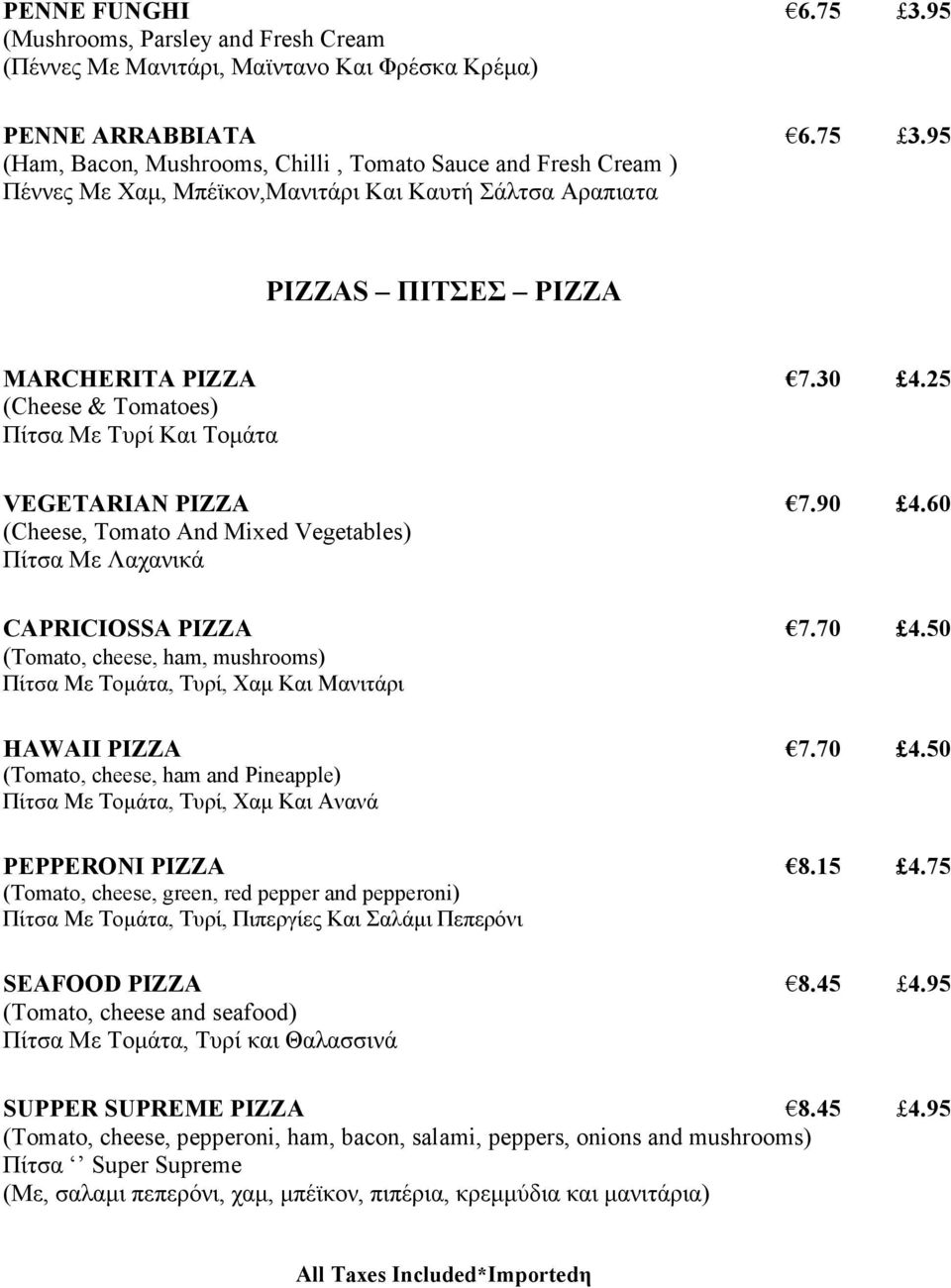 50 (Tomato, cheese, ham, mushrooms) Πίτσα Με Τοµάτα, Τυρί, Χαµ Και Μανιτάρι HAWAIΙ PIZZA 7.70 4.50 (Tomato, cheese, ham and Pineapple) Πίτσα Με Τοµάτα, Τυρί, Χαµ Και Ανανά PEPPERONI PIZZA 8.15 4.