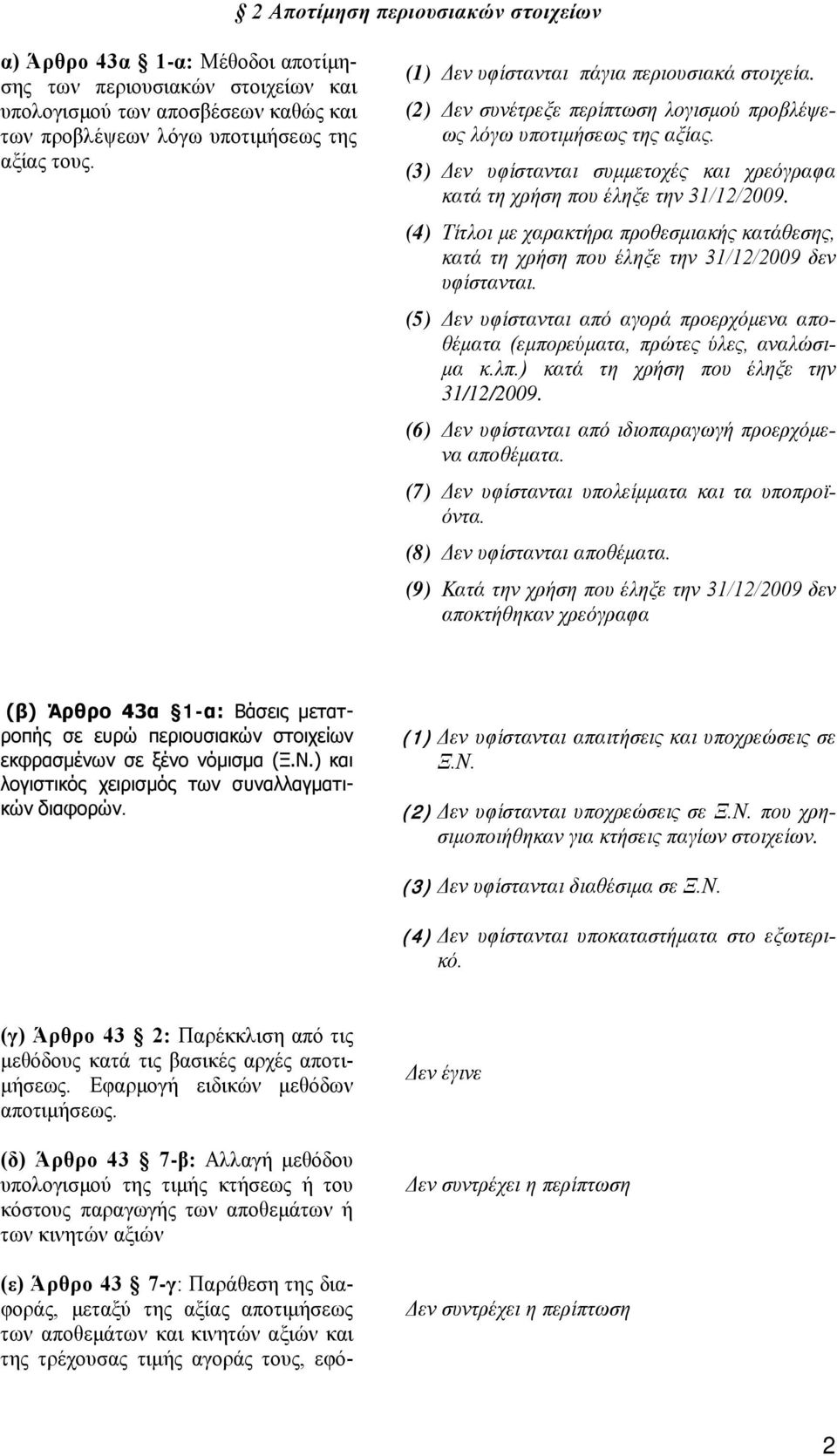 (3) Δεν υφίστανται συμμετοχές και χρεόγραφα κατά τη χρήση που έληξε την 31/12/2009. (4) Τίτλοι με χαρακτήρα προθεσμιακής κατάθεσης, κατά τη χρήση που έληξε την 31/12/2009 δεν υφίστανται.