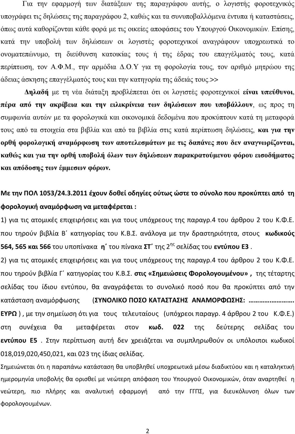 Επίζεο, θαηά ηελ ππνβνιή ηωλ δειώζεωλ νη ινγηζηέο θνξνηερληθνί αλαγξάθνπλ ππνρξεωηηθά ην νλνκαηεπώλπκν, ηε δηεύζπλζε θαηνηθίαο ηνπο ή ηεο έδξαο ηνπ επαγγέικαηόο ηνπο, θαηά πεξίπηωζε, ηνλ Α.Φ.Μ.