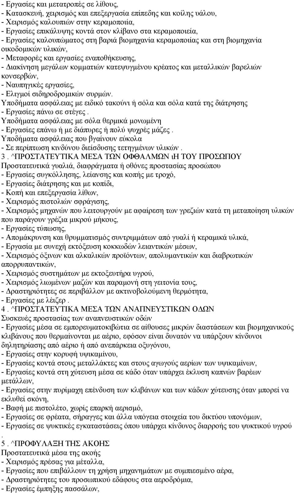 κρέατος και µεταλλικών βαρελιών κονσερβών, - Ναυπηγικές εργασίες, - Ελιγµοί σιδηροδροµικών συρµών. Υποδήµατα ασφάλειας µε ειδικό τακούνι ή σόλα και σόλα κατά της διάτρησης - Εργασίες πάνω σε στέγες.