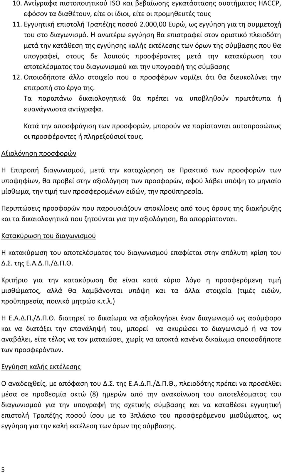 Η ανωτέρω εγγύηση θα επιστραφεί στον οριστικό πλειοδότη μετά την κατάθεση της εγγύησης καλής εκτέλεσης των όρων της σύμβασης που θα υπογραφεί, στους δε λοιπούς προσφέροντες μετά την κατακύρωση του