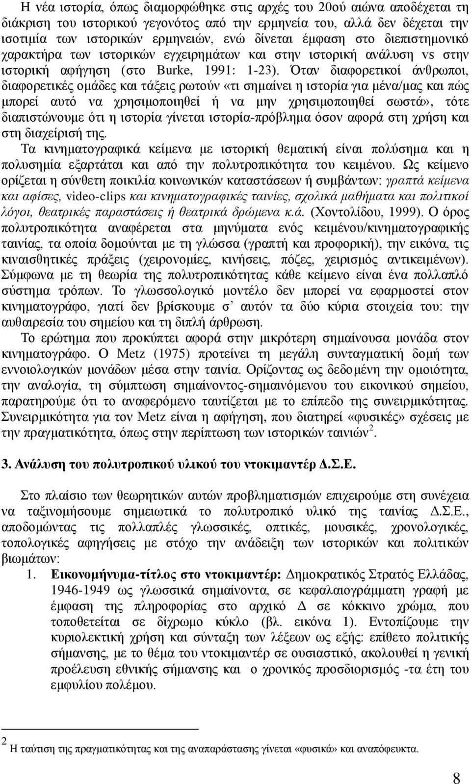 Όηαλ δηαθνξεηηθνί άλζξσπνη, δηαθνξεηηθέο νκάδεο θαη ηάμεηο ξσηνύλ «ηη ζεκαίλεη ε ηζηνξία γηα κέλα/καο θαη πώο κπνξεί απηό λα ρξεζηκνπνηεζεί ή λα κελ ρξεζηκνπνηεζεί ζσζηά», ηόηε δηαπηζηώλνπκε όηη ε