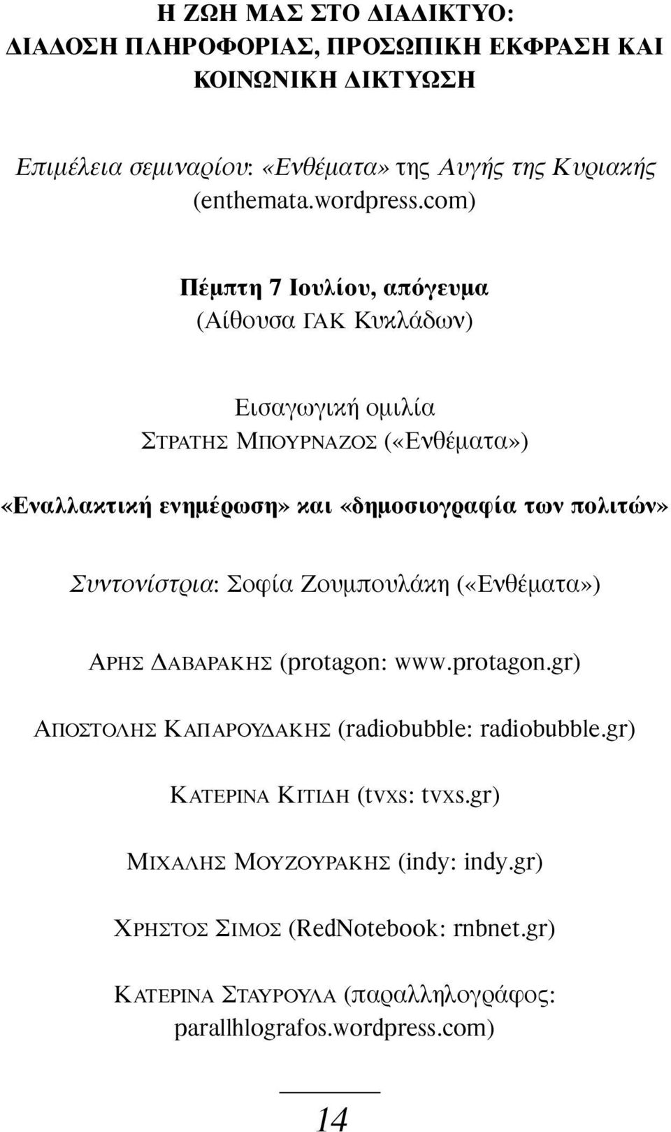 com) Πέμπτη 7 Ιουλίου, απόγευμα Εισαγωγική ομιλία ΣΤΡΑΤΗΣ ΜΠΟΥΡΝΑΖΟΣ («Ενθέματα») «Εναλλακτική ενημέρωση» και «δημοσιογραφία των πολιτών» Συντονίστρια: