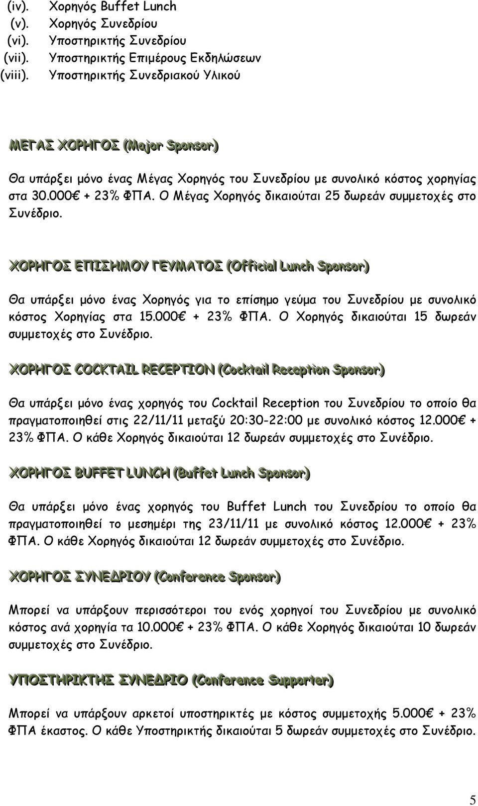 Mέγας Xορηγός του Συνεδρίου µε συνολικό κόστος χορηγίας στα 30.000 + 23% ΦΠΑ. Ο Mέγας Xορηγός δικαιούται 25 δωρεάν συµµετοχές στο Συνέδριο.