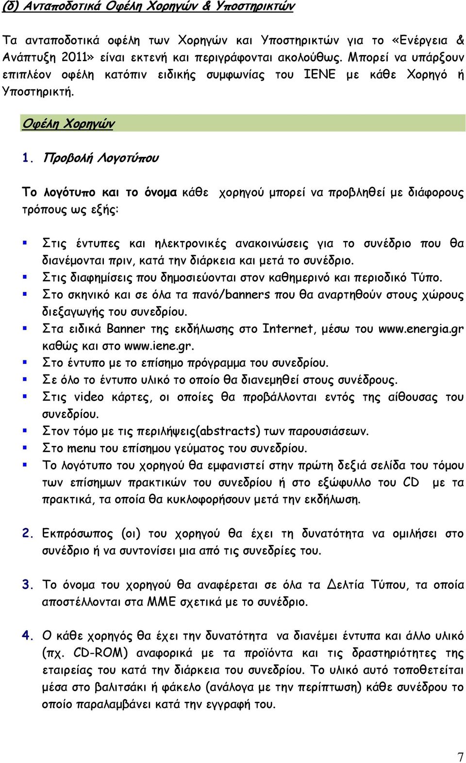 Προβολή Λογοτύπου Το λογότυπο και το όνοµα κάθε χορηγού µπορεί να προβληθεί µε διάφορους τρόπους ως εξής: Στις έντυπες και ηλεκτρονικές ανακοινώσεις για το συνέδριο που θα διανέµονται πριν, κατά την