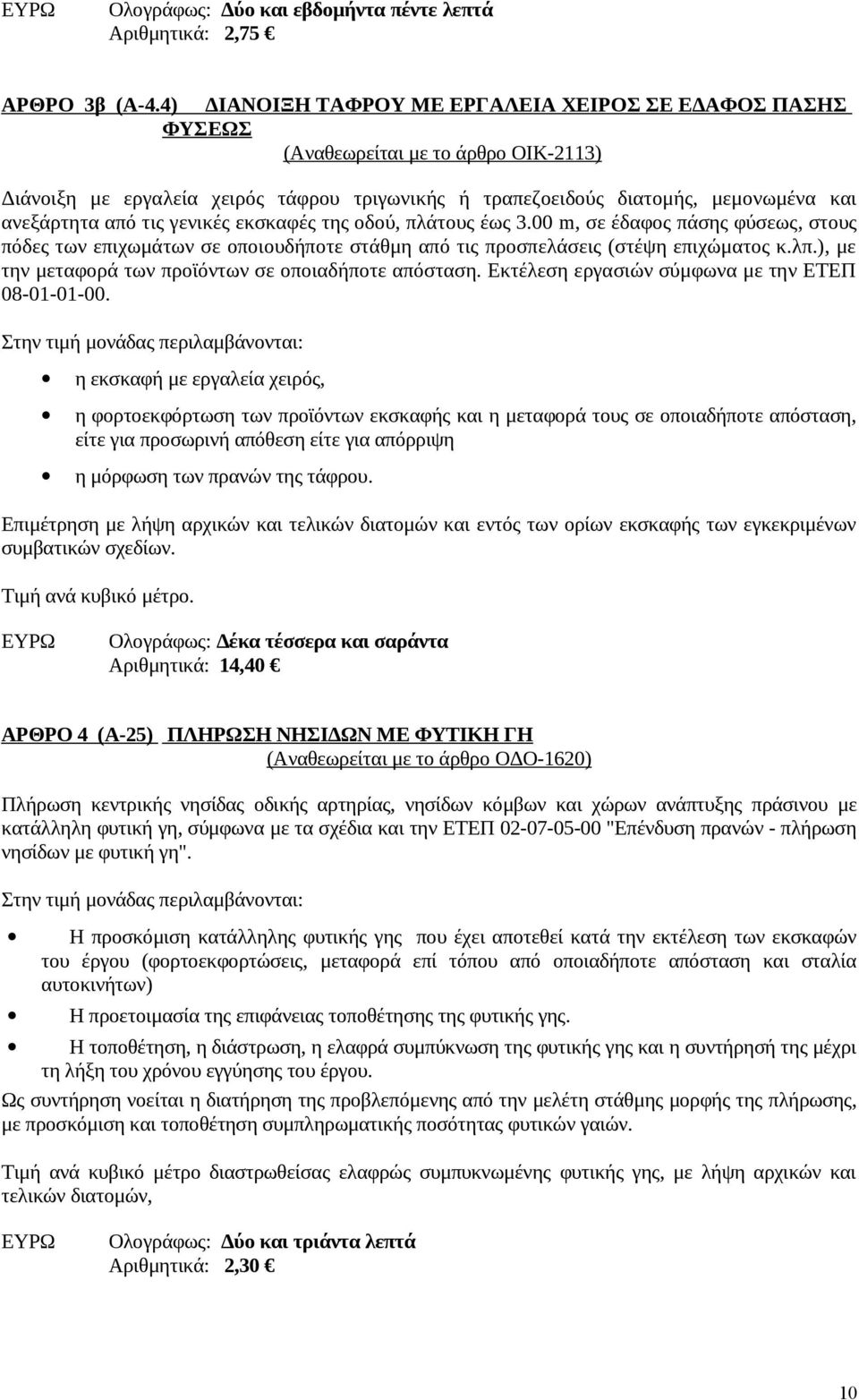 τις γενικές εκσκαφές της οδού, πλάτους έως 3.00 m, σε έδαφος πάσης φύσεως, στους πόδες των επιχωμάτων σε οποιουδήποτε στάθμη από τις προσπελάσεις (στέψη επιχώματος κ.λπ.