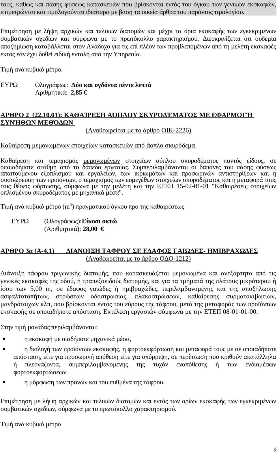 Διευκρινίζεται ότι ουδεμία αποζημίωση καταβάλλεται στον Ανάδοχο για τις επί πλέον των προβλεπομένων από τη μελέτη εκσκαφές εκτός εάν έχει δοθεί ειδική εντολή από την Υπηρεσία. Τιμή ανά κυβικό μέτρο.