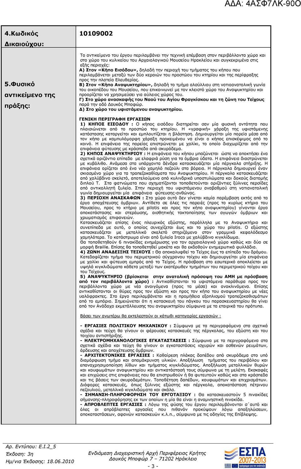 συγκεκριμένα στις εξής περιοχές: Α) Στον «Κήπο Εισόδου», δηλαδή την περιοχή του τμήματος του κήπου που περιλαμβάνεται μεταξύ των δύο κεραιών του προστώου του κτηρίου και της περίφραξης προς την