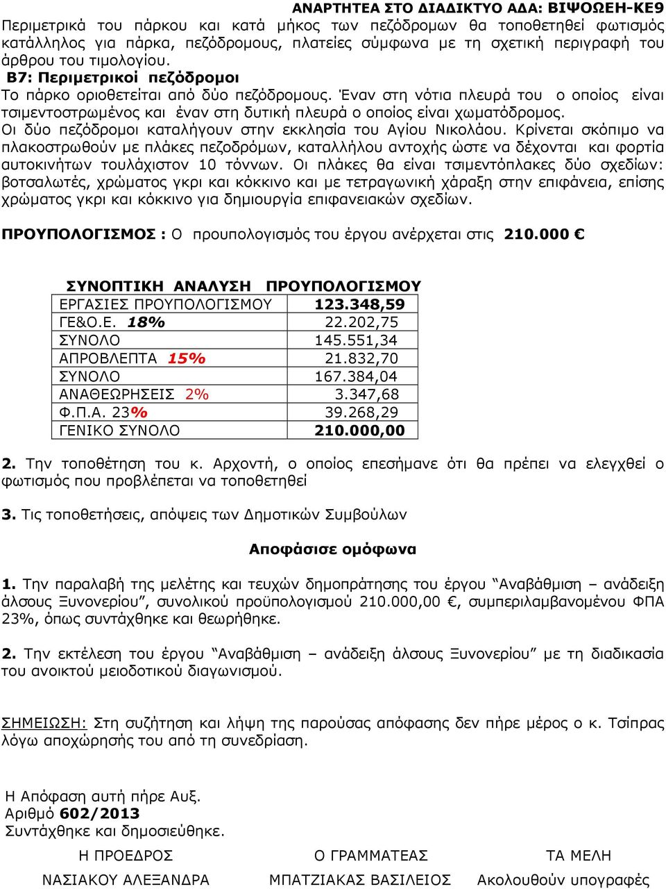 Οι δύο πεζόδροµοι καταλήγουν στην εκκλησία του Αγίου Νικολάου. Κρίνεται σκόπιµο να πλακοστρωθούν µε πλάκες πεζοδρόµων, καταλλήλου αντοχής ώστε να δέχονται και φορτία αυτοκινήτων τουλάχιστον 10 τόννων.