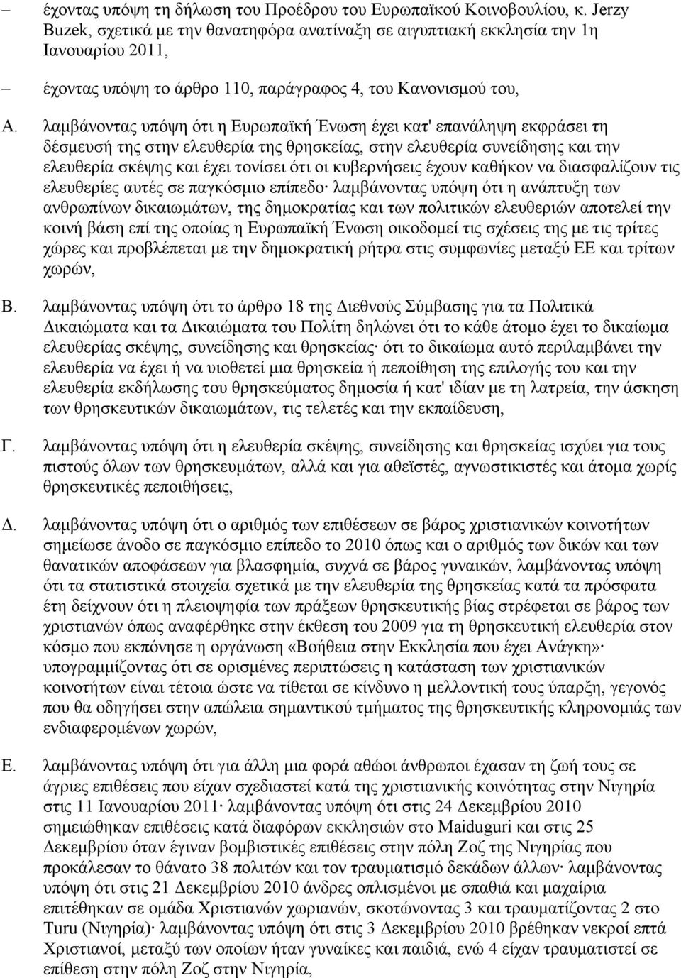 λαμβάνοντας υπόψη ότι η Ευρωπαϊκή Ένωση έχει κατ' επανάληψη εκφράσει τη δέσμευσή της στην ελευθερία της θρησκείας, στην ελευθερία συνείδησης και την ελευθερία σκέψης και έχει τονίσει ότι οι