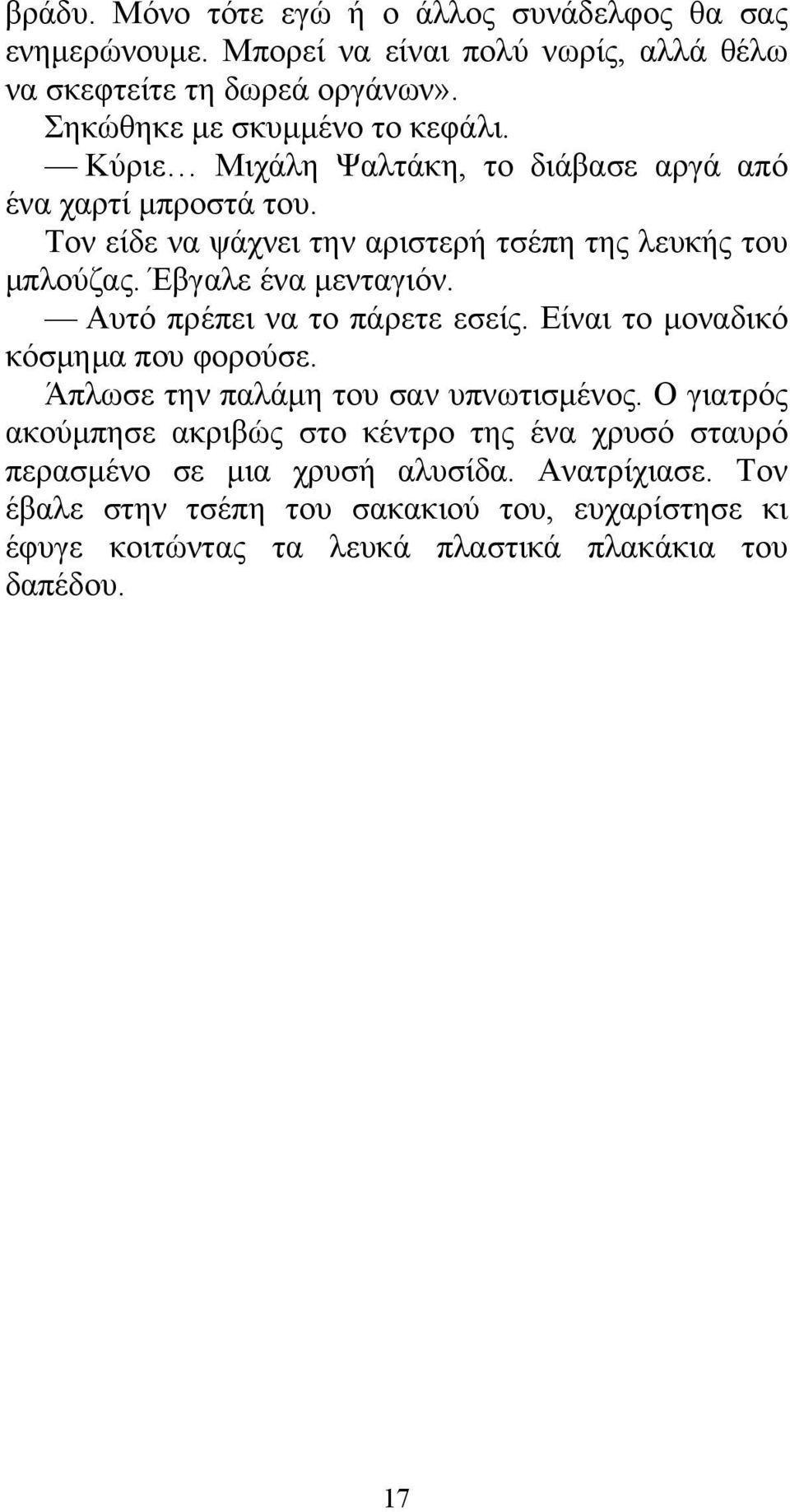 Έβγαλε ένα μενταγιόν. Αυτό πρέπει να το πάρετε εσείς. Είναι το μοναδικό κόσμημα που φορούσε. Άπλωσε την παλάμη του σαν υπνωτισμένος.