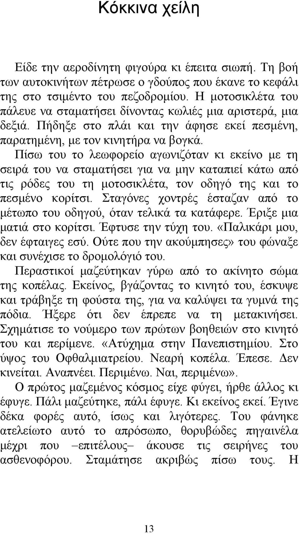 Πίσω του το λεωφορείο αγωνιζόταν κι εκείνο με τη σειρά του να σταματήσει για να μην καταπιεί κάτω από τις ρόδες του τη μοτοσικλέτα, τον οδηγό της και το πεσμένο κορίτσι.