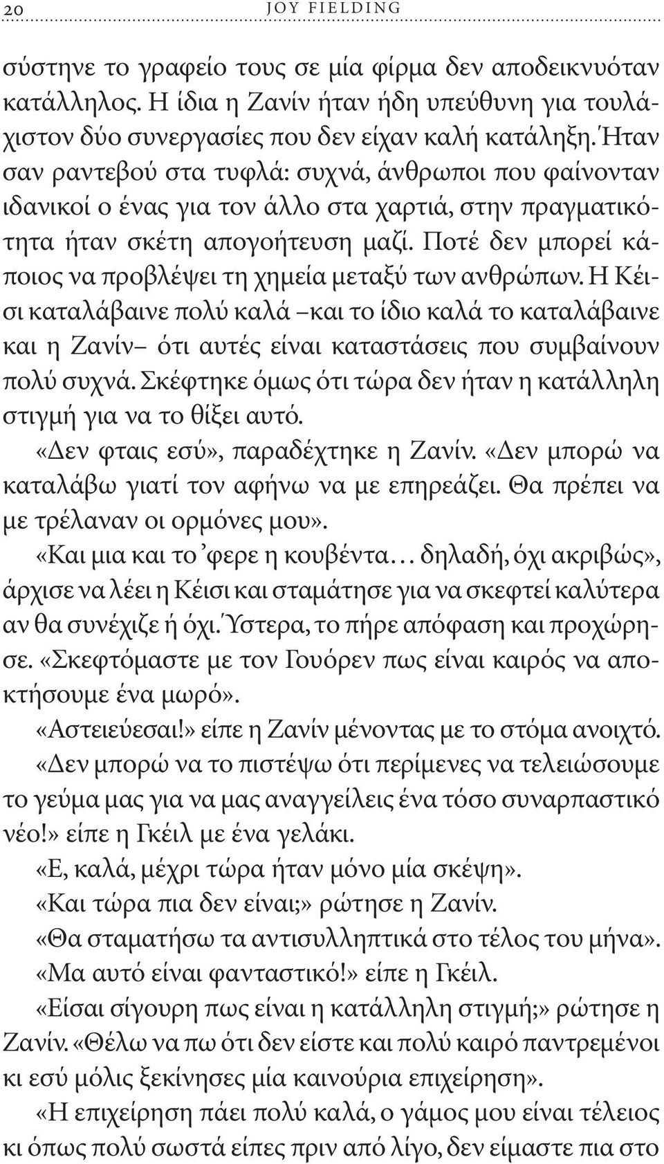 Ποτέ δεν μπορεί κάποιος να προβλέψει τη χημεία μεταξύ των ανθρώπων. Η Κέισι καταλάβαινε πολύ καλά και το ίδιο καλά το καταλάβαινε και η Ζανίν ότι αυτές είναι καταστάσεις που συμβαίνουν πολύ συχνά.