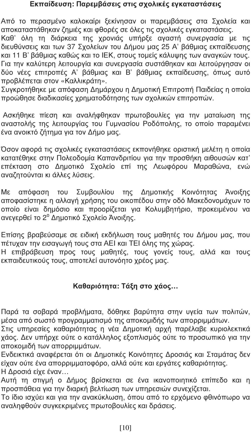 αναγκών τους. Για την καλύτερη λειτουργία και συνεργασία συστάθηκαν και λειτούργησαν οι δύο νέες επιτροπές Α βάθµιας και Β βάθµιας εκπαίδευσης, όπως αυτό προβλέπεται στον «Καλλικράτη».