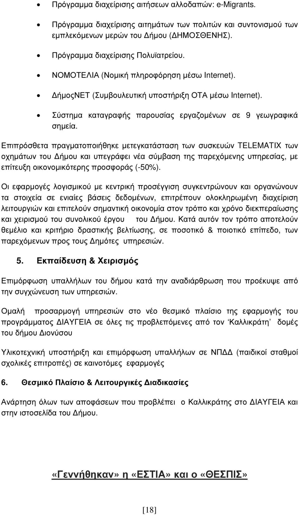 Επιπρόσθετα πραγµατοποιήθηκε µετεγκατάσταση των συσκευών TELEMATIX των οχηµάτων του ήµου και υπεγράφει νέα σύµβαση της παρεχόµενης υπηρεσίας, µε επίτευξη οικονοµικότερης προσφοράς (-50%).