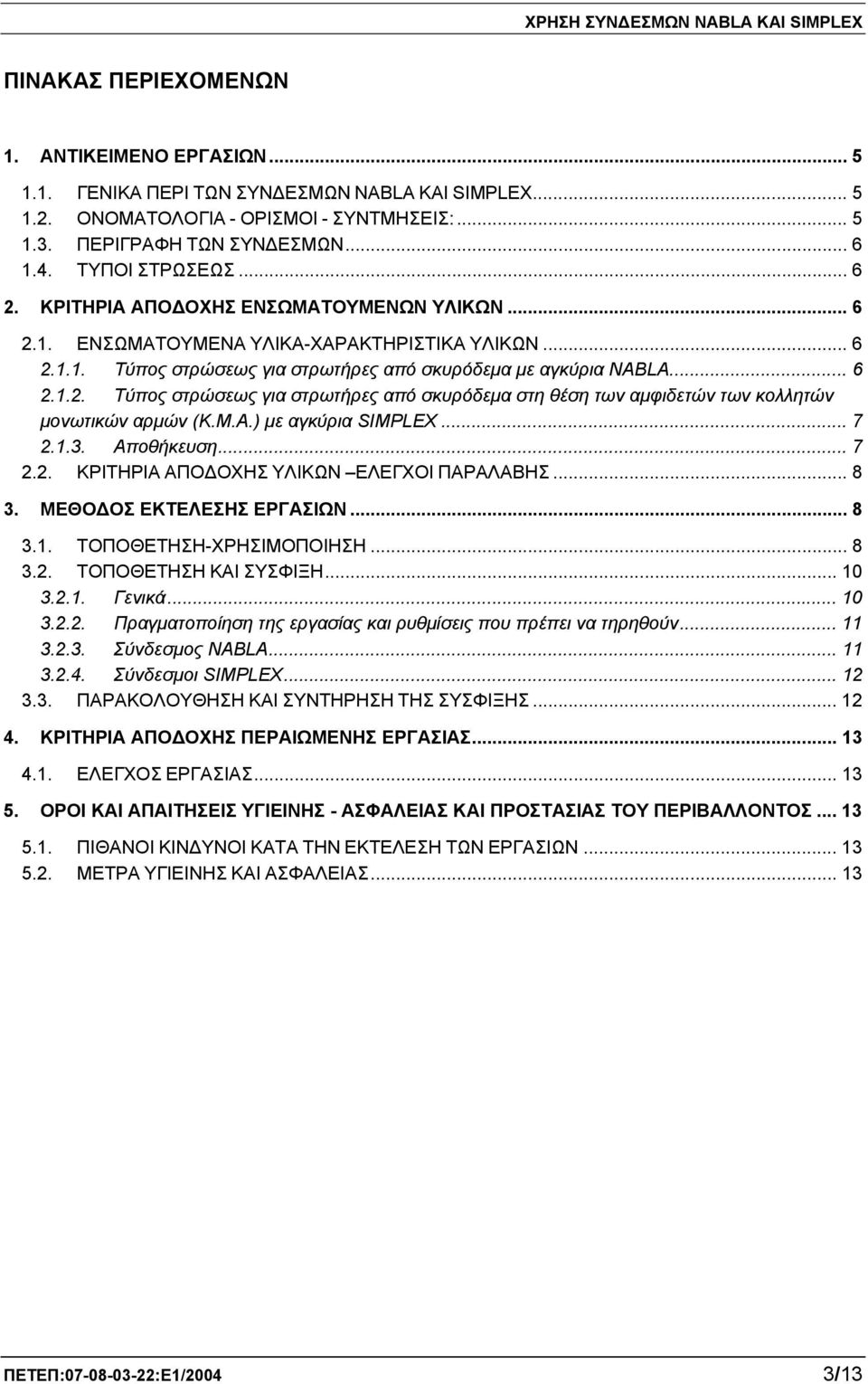 Μ.Α.) με αγκύρια SIMPLEX... 7 2.1.3. Αποθήκευση... 7 2.2. ΚΡΙΤΗΡΙΑ ΑΠΟΔΟΧΗΣ ΥΛΙΚΩΝ ΕΛΕΓΧΟΙ ΠΑΡΑΛΑΒΗΣ... 8 3. ΜΕΘΟΔΟΣ ΕΚΤΕΛΕΣΗΣ ΕΡΓΑΣΙΩΝ... 8 3.1. ΤΟΠΟΘΕΤΗΣΗ-ΧΡΗΣΙΜΟΠΟΙΗΣΗ... 8 3.2. ΤΟΠΟΘΕΤΗΣΗ ΚΑΙ ΣΥΣΦΙΞΗ.