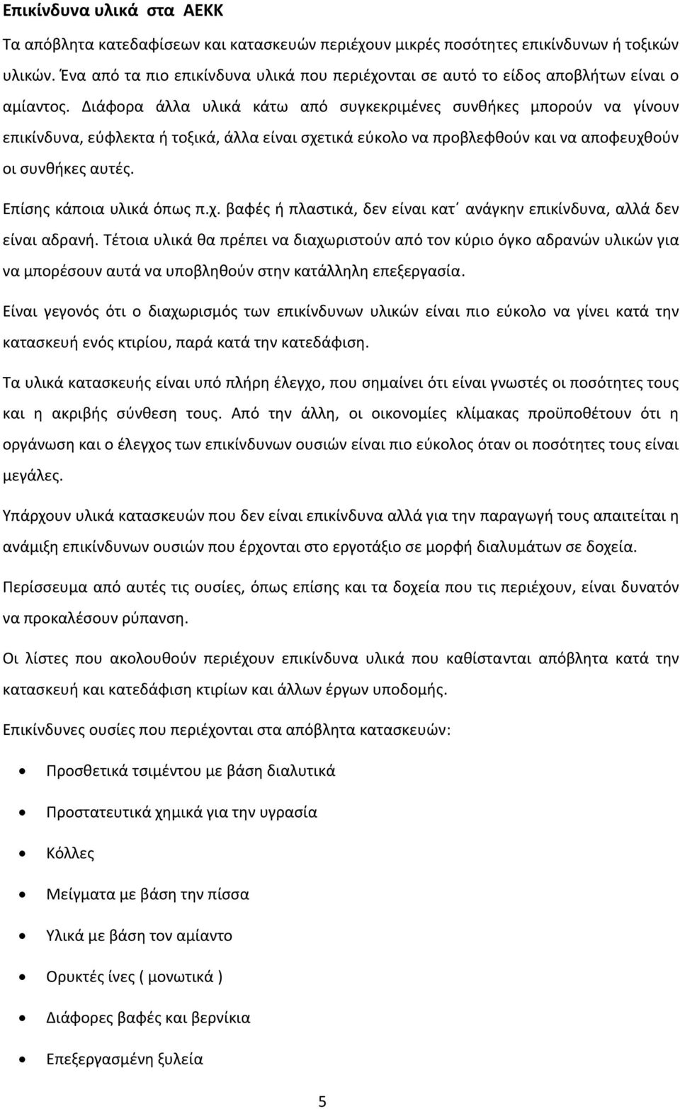 Διάφορα άλλα υλικά κάτω από συγκεκριμένες συνθήκες μπορούν να γίνουν επικίνδυνα, εύφλεκτα ή τοξικά, άλλα είναι σχετικά εύκολο να προβλεφθούν και να αποφευχθούν οι συνθήκες αυτές.