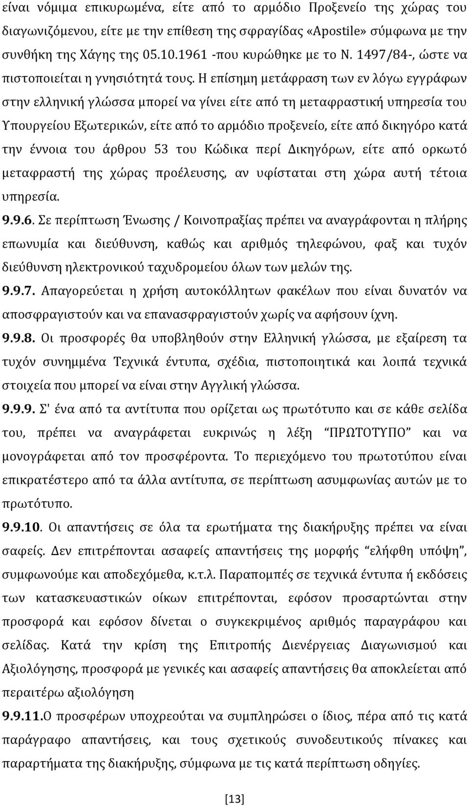 Η επίσημη μετάφραση των εν λόγω εγγράφων στην ελληνική γλώσσα μπορεί να γίνει είτε από τη μεταφραστική υπηρεσία του Υπουργείου Εξωτερικών, είτε από το αρμόδιο προξενείο, είτε από δικηγόρο κατά την