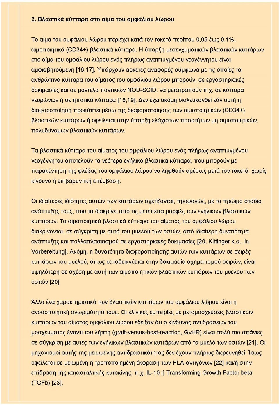 Υπάρχουν αρκετές αναφορές σύμφωνα με τις οποίες τα ανθρώπινα κύτταρα του αίματος του ομφάλιου λώρου μπορούν, σε εργαστηριακές δοκιμασίες και σε μοντέλο ποντικιών NOD-SCID, να μετατραπούν π.χ. σε κύτταρα νευρώνων ή σε ηπατικά κύτταρα [18,19].