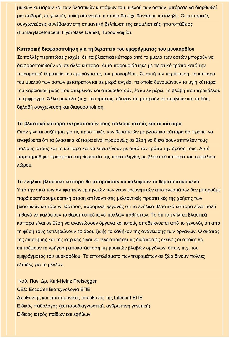 Κυτταρική διαφοροποίηση για τη θεραπεία του εμφράγματος του μυοκαρδίου Σε πολλές περιπτώσεις ισχύει ότι τα βλαστικά κύτταρα από το μυελό των οστών μπορούν να διαφοροποιηθούν και σε άλλα κύτταρα.