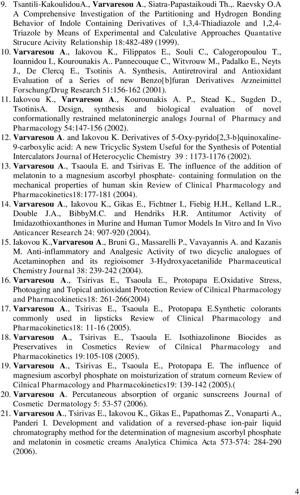 Approaches Quantative Strucure Acivity Relationship 18:482-489 (1999). 10. Varvaresou Α., Iakovou K., Filippatos E., Souli C., Calogeropoulou T., Ioannidou I., Kourounakis A.. Pannecouque C.