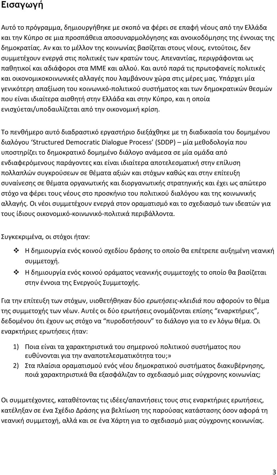 Και αυτό παρά τις πρωτοφανείς πολιτικές και οικονομικοκοινωνικές αλλαγές που λαμβάνουν χώρα στις μέρες μας.