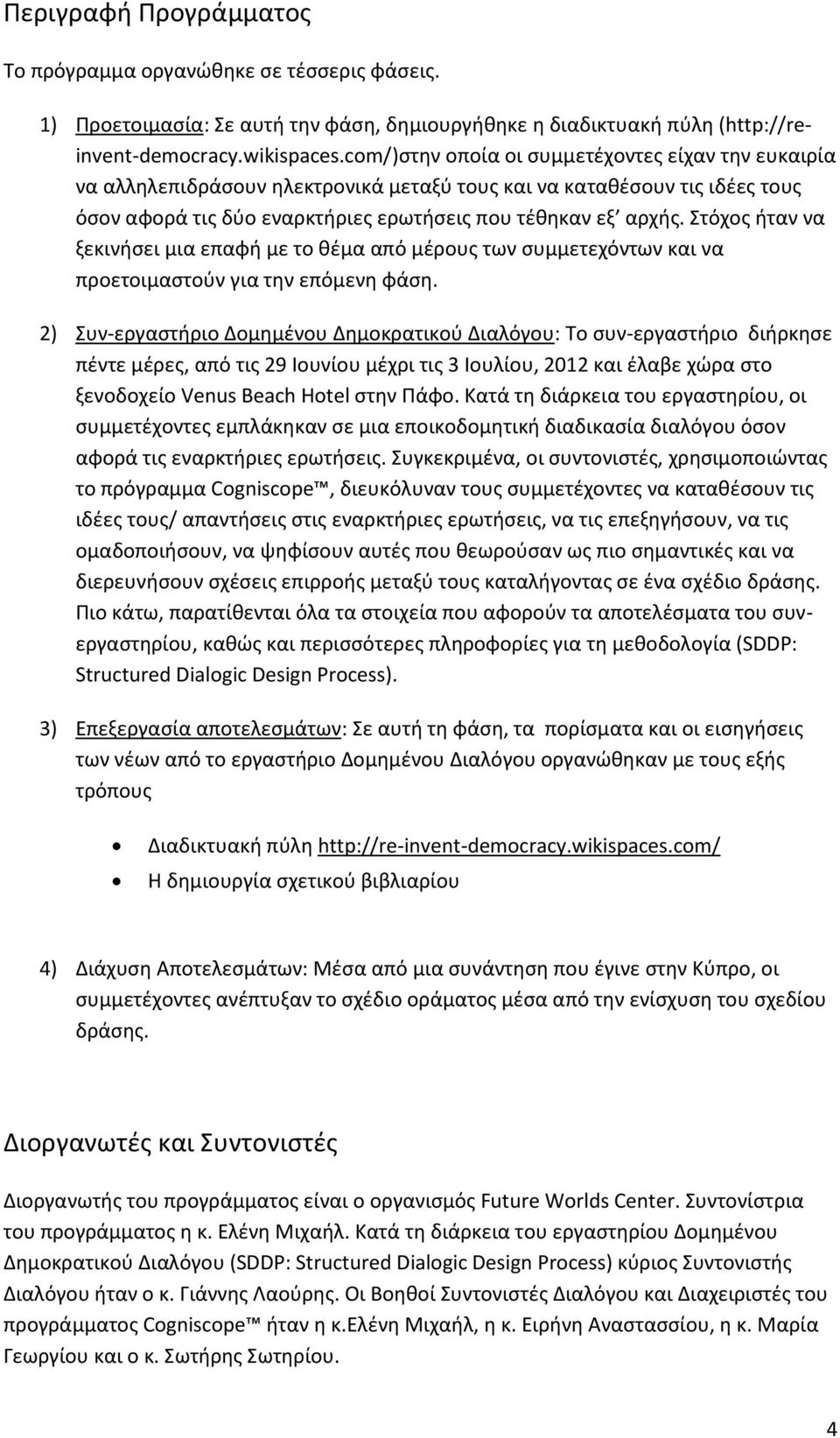 Στόχος ήταν να ξεκινήσει μια επαφή με το θέμα από μέρους των συμμετεχόντων και να προετοιμαστούν για την επόμενη φάση.