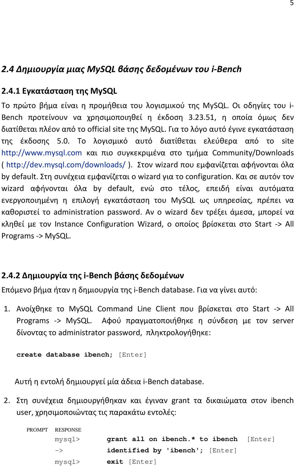 Το λογισμικό αυτό διατίθεται ελεύθερα από το site http://www.mysql.com και πιο συγκεκριμένα στο τμήμα Community/Downloads ( http://dev.mysql.com/downloads/ ).