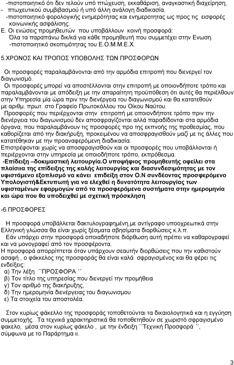 Οι ενώσεις προμηθευτών που υποβάλλουν κοινή προσφορά: Όλα τα παραπάνω δικ/κά για κάθε προμηθευτή που συμμετέχει στην Ενωση. -πιστοποιητικό σκοπιμότητας του Ε.Ο.Μ.Μ.Ε.Χ. 5.