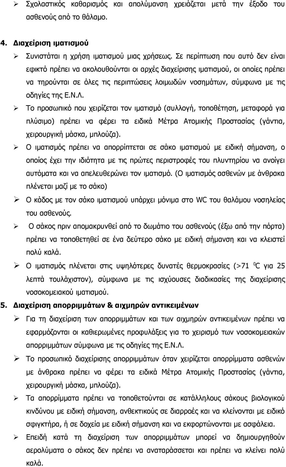 Λ. Το προσωπικό που χειρίζεται τον ιματισμό (συλλογή, τοποθέτηση, μεταφορά για πλύσιμο) πρέπει να φέρει τα ειδικά Μέτρα Ατομικής Προστασίας (γάντια, χειρουργική μάσκα, μπλούζα).