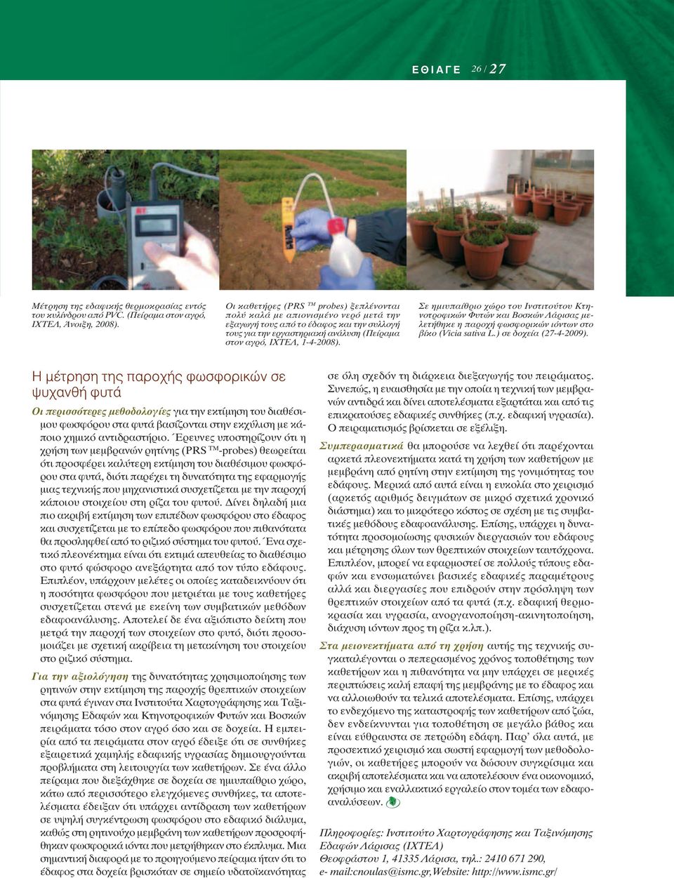 Σε ημιυπαίθριο χώρο του Ινστιτούτου Κτηνοτροφικών Φυτών και Βοσκών Λάρισας μελετήθηκε η παροχή φωσφορικών ιόντων στο βίκο (Vicia sativa L.) σε δοχεία (27-4-2009).