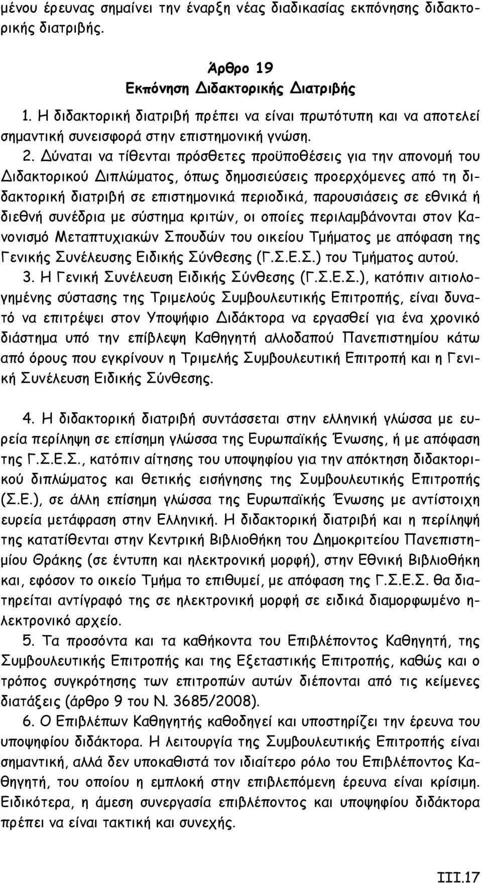 Δύναται να τίθενται πρόσθετες προϋποθέσεις για την απονομή του Διδακτορικού Διπλώματος, όπως δημοσιεύσεις προερχόμενες από τη διδακτορική διατριβή σε επιστημονικά περιοδικά, παρουσιάσεις σε εθνικά ή