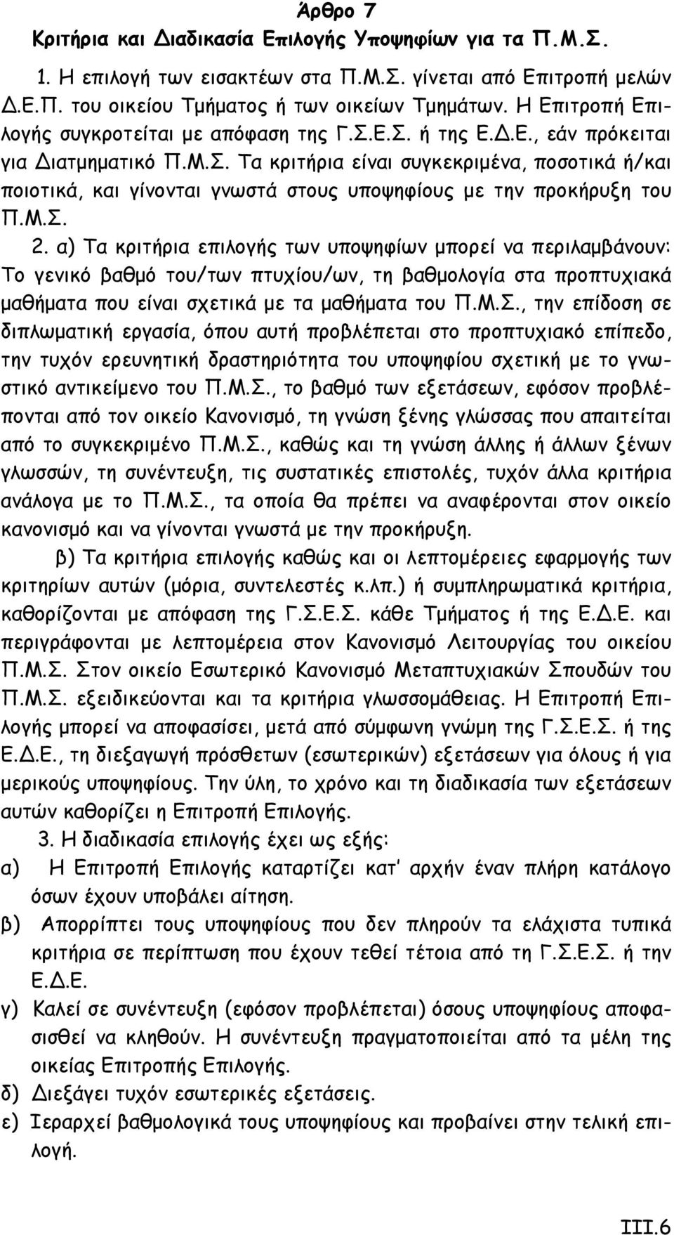 Μ.Σ. 2. α) Τα κριτήρια επιλογής των υποψηφίων μπορεί να περιλαμβάνουν: Το γενικό βαθμό του/των πτυχίου/ων, τη βαθμολογία στα προπτυχιακά μαθήματα που είναι σχετικά με τα μαθήματα του Π.Μ.Σ., την επίδοση σε διπλωματική εργασία, όπου αυτή προβλέπεται στο προπτυχιακό επίπεδο, την τυχόν ερευνητική δραστηριότητα του υποψηφίου σχετική με το γνωστικό αντικείμενο του Π.