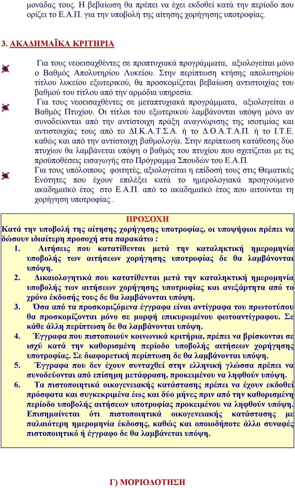 Στην περίπτωση κτήσης απολυτηρίου τίτλου λυκείου εξωτερικού, θα προσκομίζεται βεβαίωση αντιστοιχίας του βαθμού του τίτλου από την αρμόδια υπηρεσία.