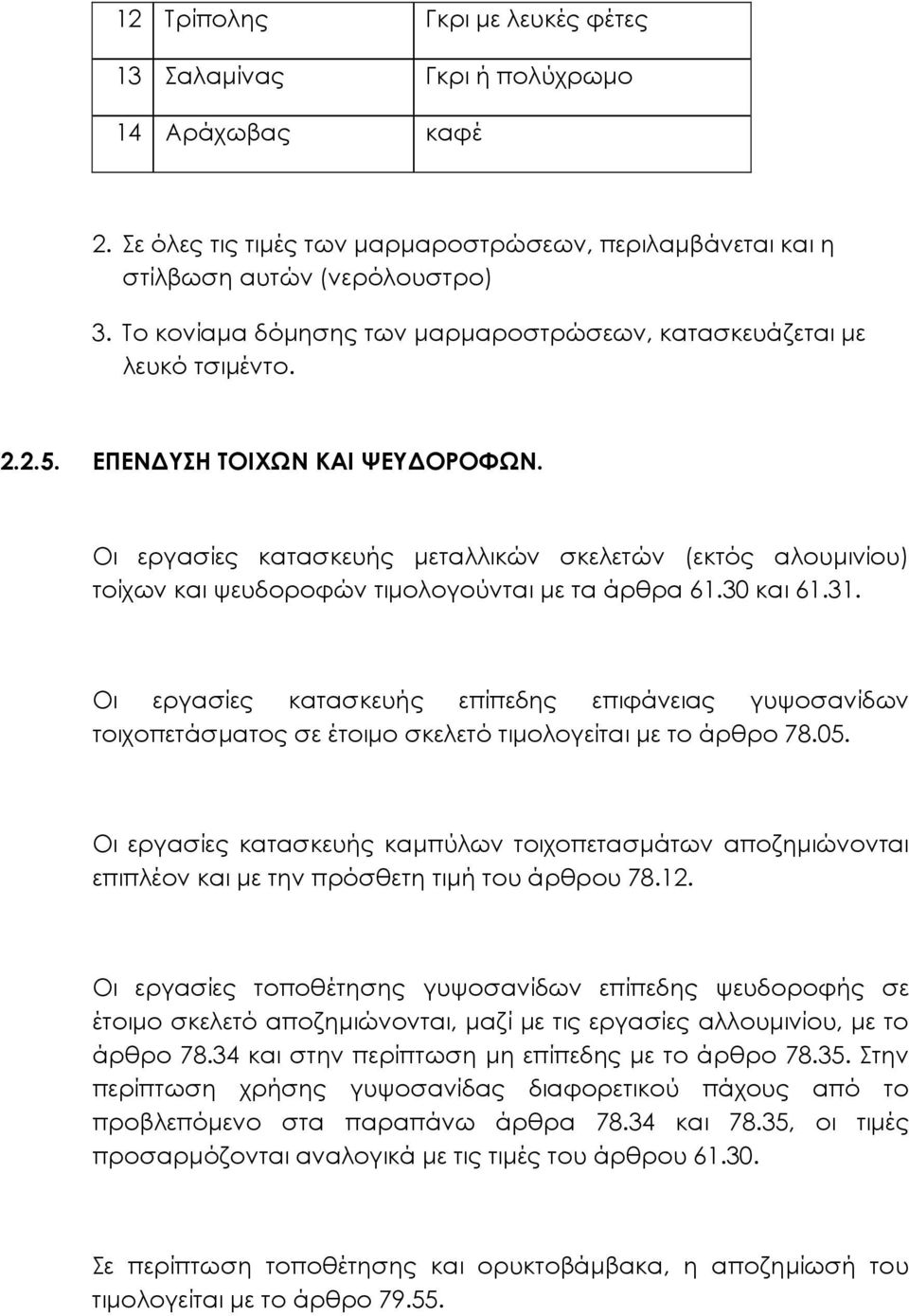 Οι εργασίες κατασκευής µεταλλικών σκελετών (εκτός αλουµινίου) τοίχων και ψευδοροφών τιµολογούνται µε τα άρθρα 61.30 και 61.31.