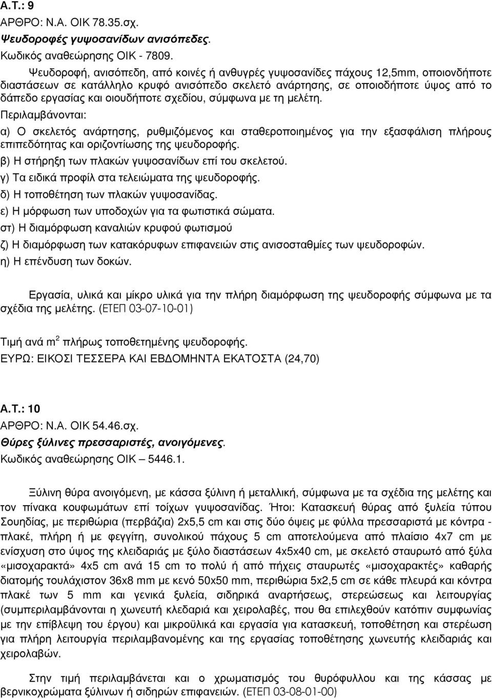 οιουδήποτε σχεδίου, σύµφωνα µε τη µελέτη. Περιλαµβάνονται: α) Ο σκελετός ανάρτησης, ρυθµιζόµενος και σταθεροποιηµένος για την εξασφάλιση πλήρους επιπεδότητας και οριζοντίωσης της ψευδοροφής.