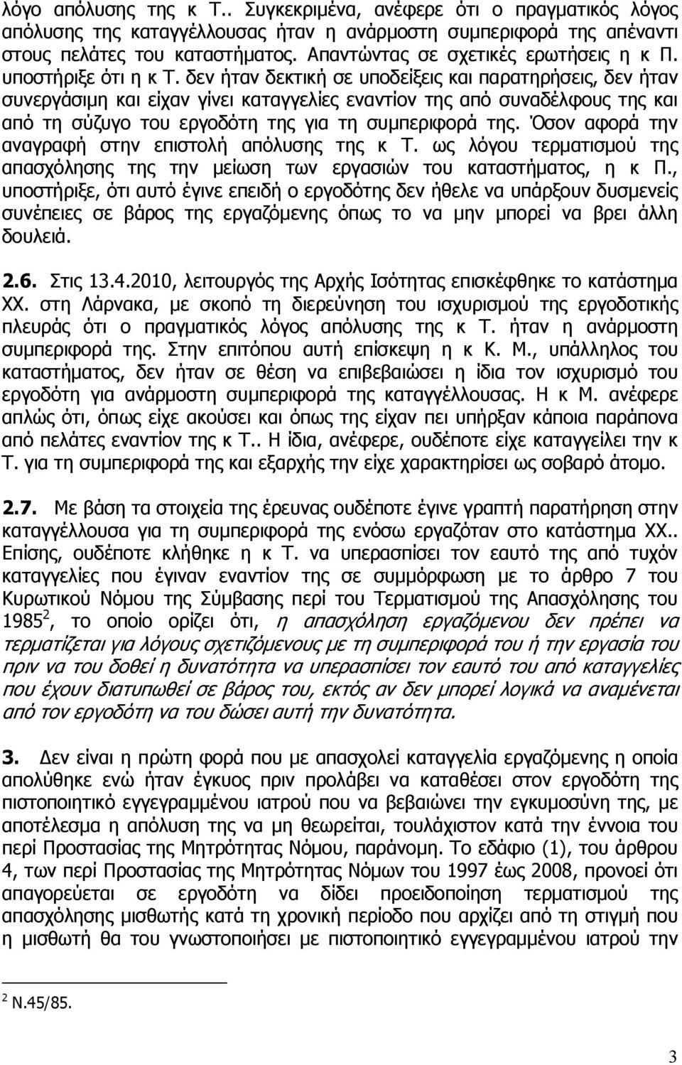 δεν ήταν δεκτική σε υποδείξεις και παρατηρήσεις, δεν ήταν συνεργάσιμη και είχαν γίνει καταγγελίες εναντίον της από συναδέλφους της και από τη σύζυγο του εργοδότη της για τη συμπεριφορά της.