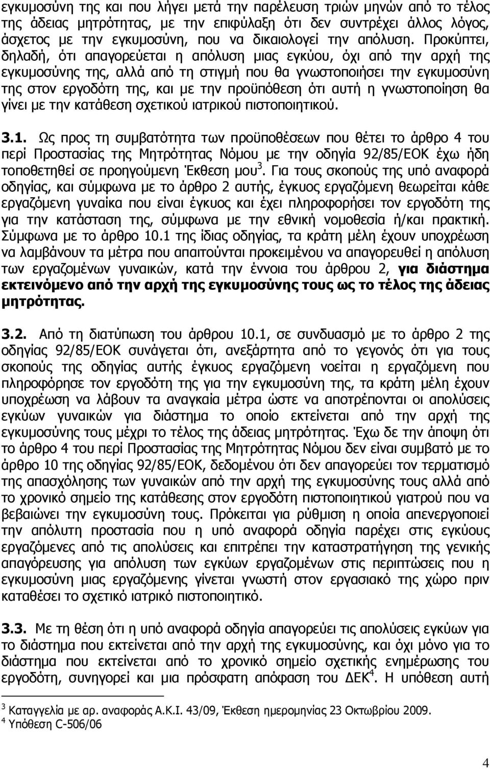 Προκύπτει, δηλαδή, ότι απαγορεύεται η απόλυση μιας εγκύου, όχι από την αρχή της εγκυμοσύνης της, αλλά από τη στιγμή που θα γνωστοποιήσει την εγκυμοσύνη της στον εργοδότη της, και με την προϋπόθεση