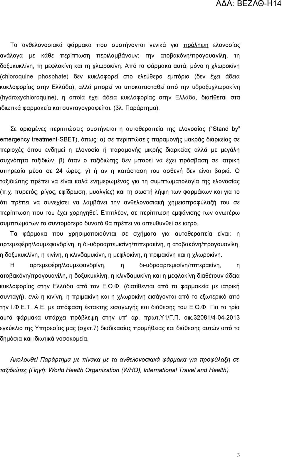 (hydroxychloroquine), η οποία έχει άδεια κυκλοφορίας στην Ελλάδα, διατίθεται στα ιδιωτικά φαρμακεία και συνταγογραφείται. (βλ. Παράρτημα).