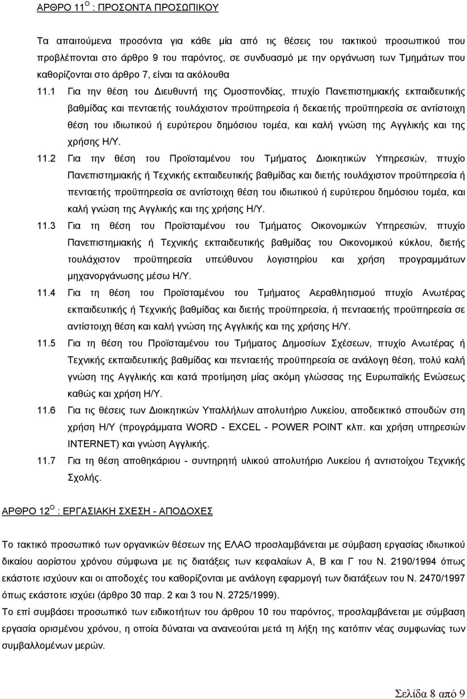 1 Για την θέση του ιευθυντή της Οµοσπονδίας, πτυχίο Πανεπιστηµιακής εκπαιδευτικής βαθµίδας και πενταετής τουλάχιστον προϋπηρεσία ή δεκαετής προϋπηρεσία σε αντίστοιχη θέση του ιδιωτικού ή ευρύτερου