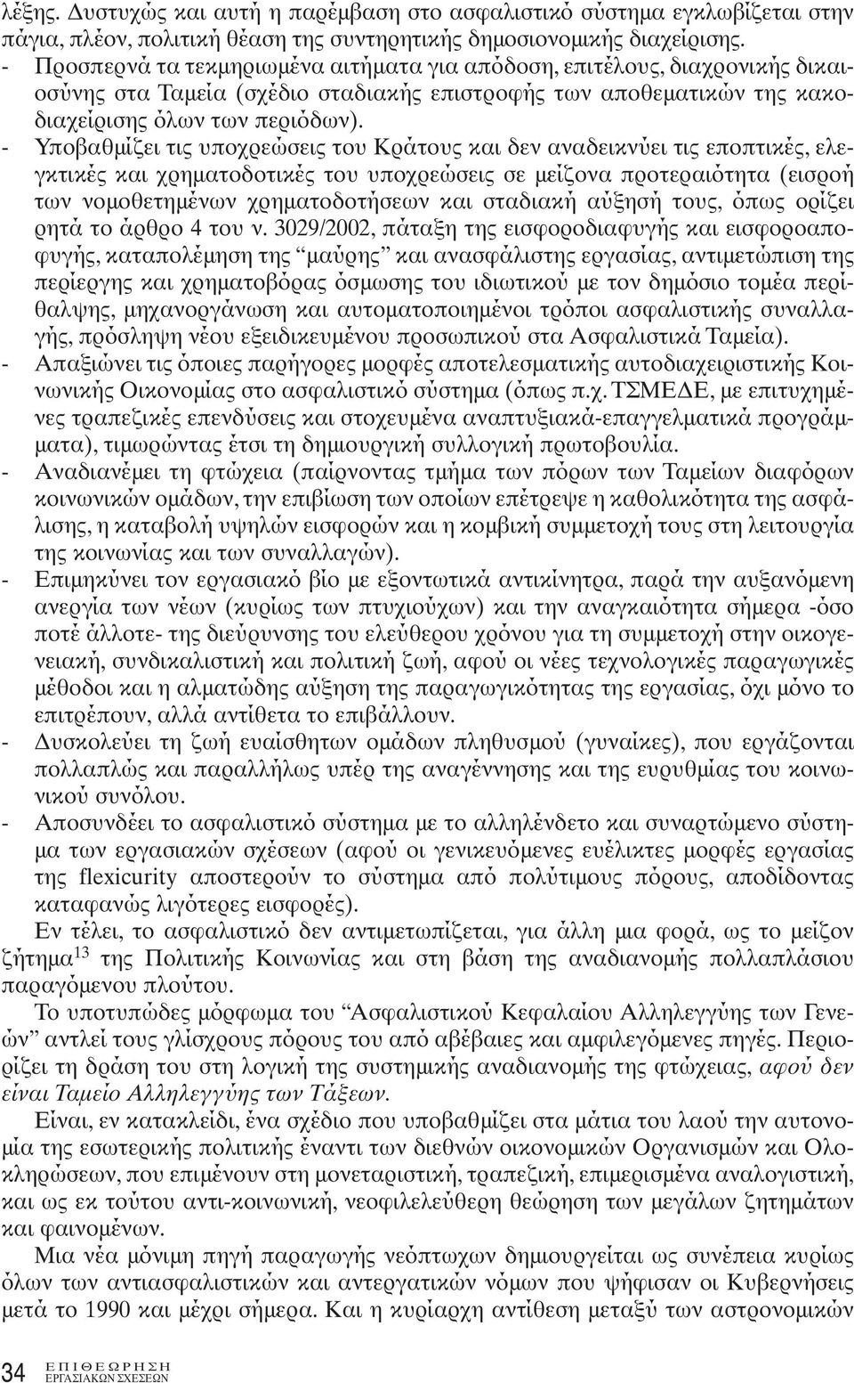 - Υποβαθμίζει τις υποχρεώσεις του Κράτους και δεν αναδεικνύει τις εποπτικές, ελεγκτικές και χρηματοδοτικές του υποχρεώσεις σε μείζονα προτεραιότητα (εισροή των νομοθετημένων χρηματοδοτήσεων και