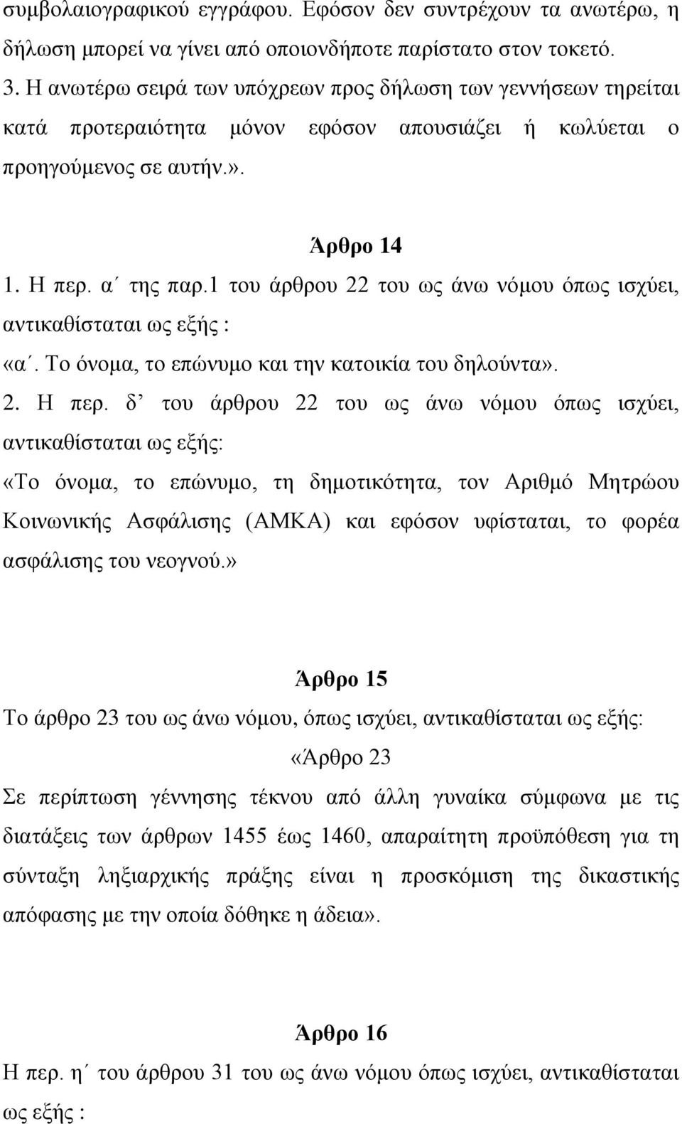 1 του άρθρου 22 του ως άνω νόμου όπως ισχύει, αντικαθίσταται ως εξής : «α. Το όνομα, το επώνυμο και την κατοικία του δηλούντα». 2. Η περ.