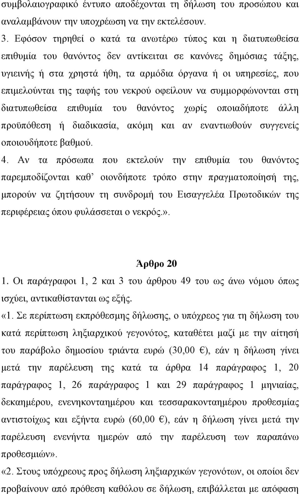 της ταφής του νεκρού οφείλουν να συμμορφώνονται στη διατυπωθείσα επιθυμία του θανόντος χωρίς οποιαδήποτε άλλη προϋπόθεση ή διαδικασία, ακόμη και αν εναντιωθούν συγγενείς οποιουδήποτε βαθμού. 4.