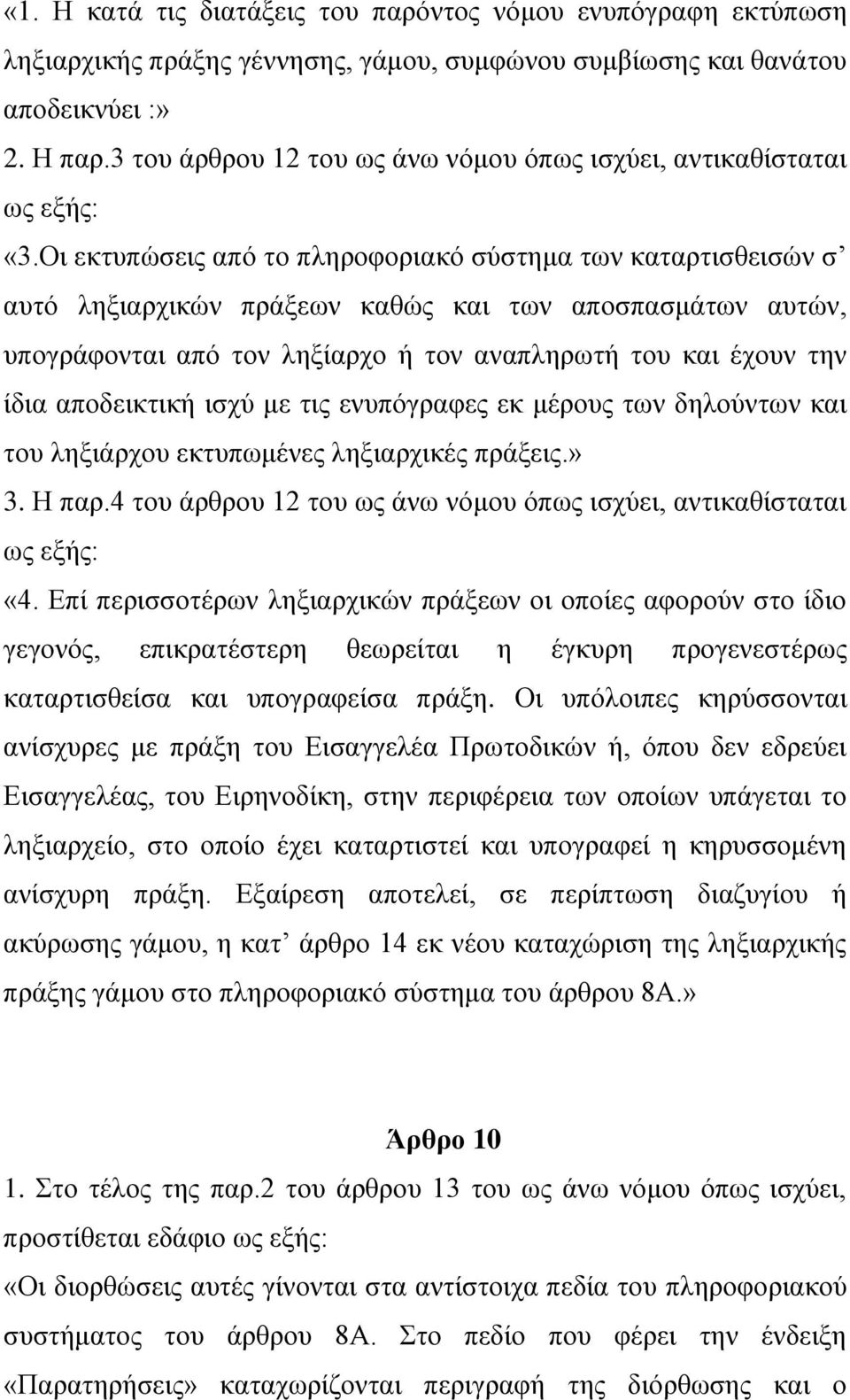 Οι εκτυπώσεις από το πληροφοριακό σύστημα των καταρτισθεισών σ αυτό ληξιαρχικών πράξεων καθώς και των αποσπασμάτων αυτών, υπογράφονται από τον ληξίαρχο ή τον αναπληρωτή του και έχουν την ίδια