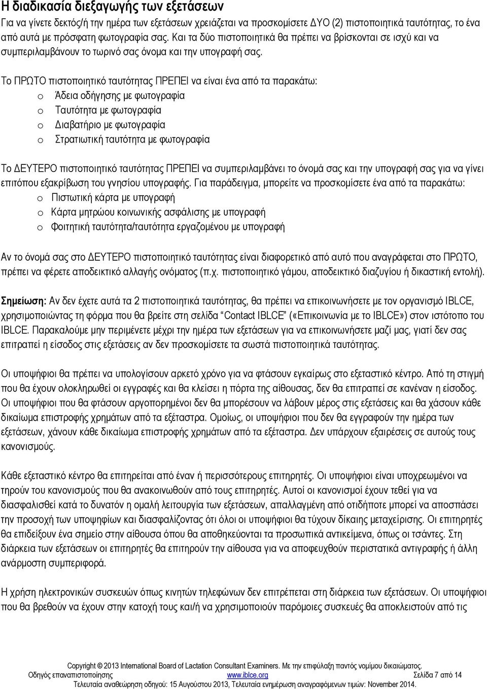 Το ΠΡΩΤΟ πιστοποιητικό ταυτότητας ΠΡΕΠΕΙ να είναι ένα από τα παρακάτω: o Άδεια οδήγησης µε φωτογραφία o Ταυτότητα µε φωτογραφία o ιαβατήριο µε φωτογραφία o Στρατιωτική ταυτότητα µε φωτογραφία Το