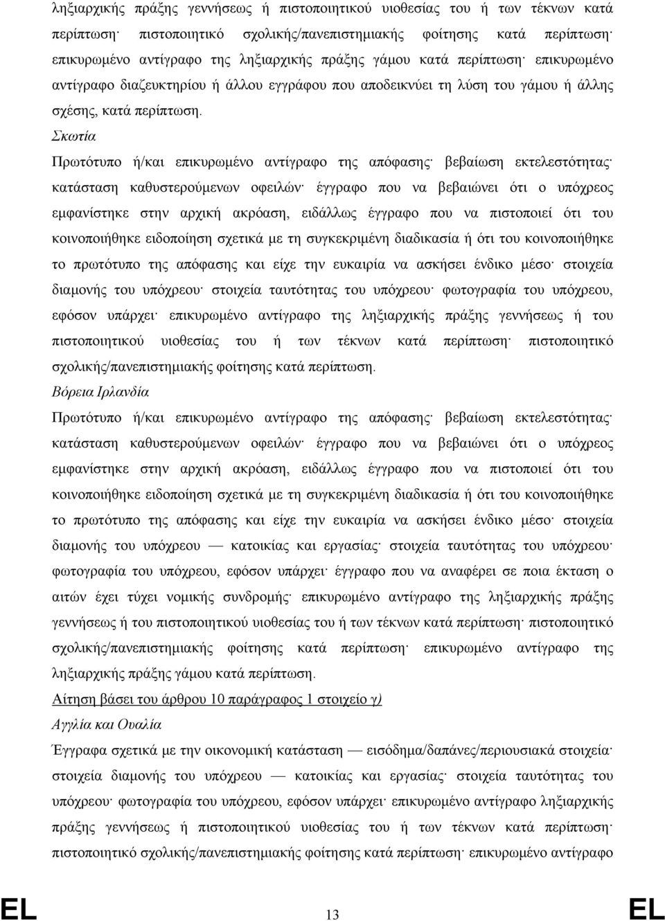 Σκωτία Πρωτότυπο ή/και επικυρωμένο αντίγραφο της απόφασης βεβαίωση εκτελεστότητας κατάσταση καθυστερούμενων οφειλών έγγραφο που να βεβαιώνει ότι ο υπόχρεος εμφανίστηκε στην αρχική ακρόαση, ειδάλλως