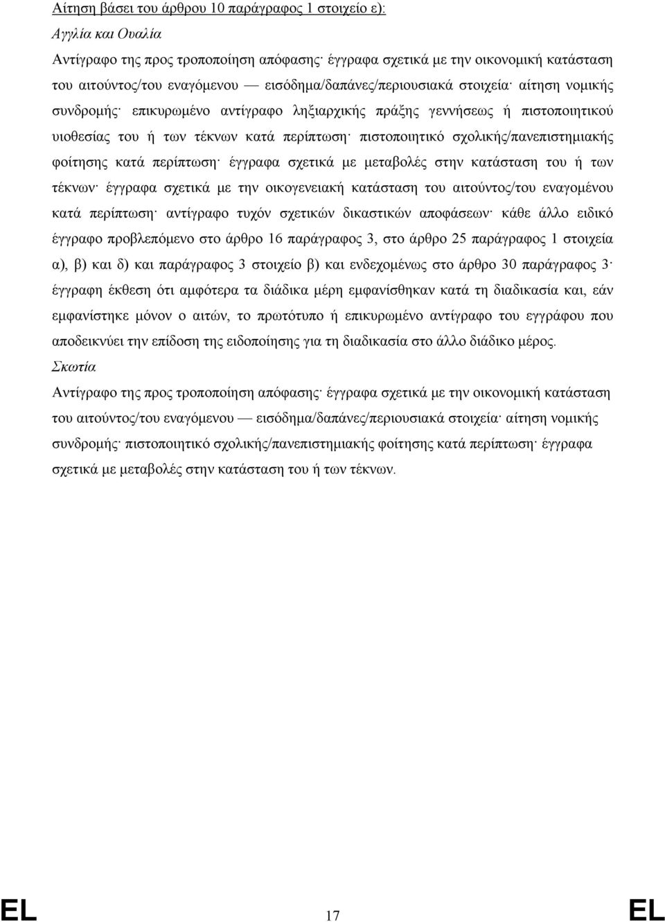 σχολικής/πανεπιστημιακής φοίτησης κατά περίπτωση έγγραφα σχετικά με μεταβολές στην κατάσταση του ή των τέκνων έγγραφα σχετικά με την οικογενειακή κατάσταση του αιτούντος/του εναγομένου κατά περίπτωση