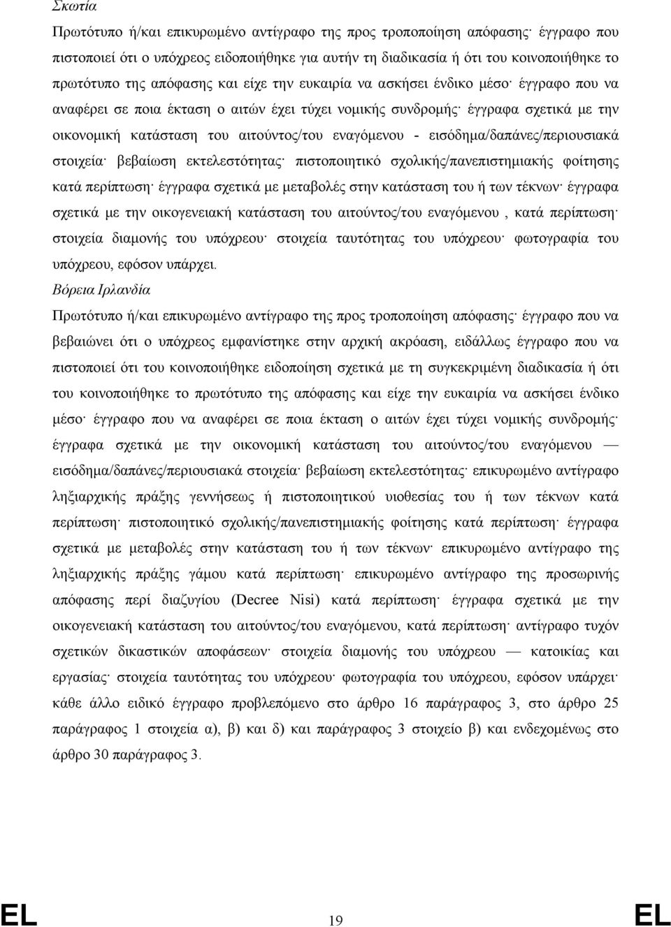 εισόδημα/δαπάνες/περιουσιακά στοιχεία βεβαίωση εκτελεστότητας πιστοποιητικό σχολικής/πανεπιστημιακής φοίτησης κατά περίπτωση έγγραφα σχετικά με μεταβολές στην κατάσταση του ή των τέκνων έγγραφα