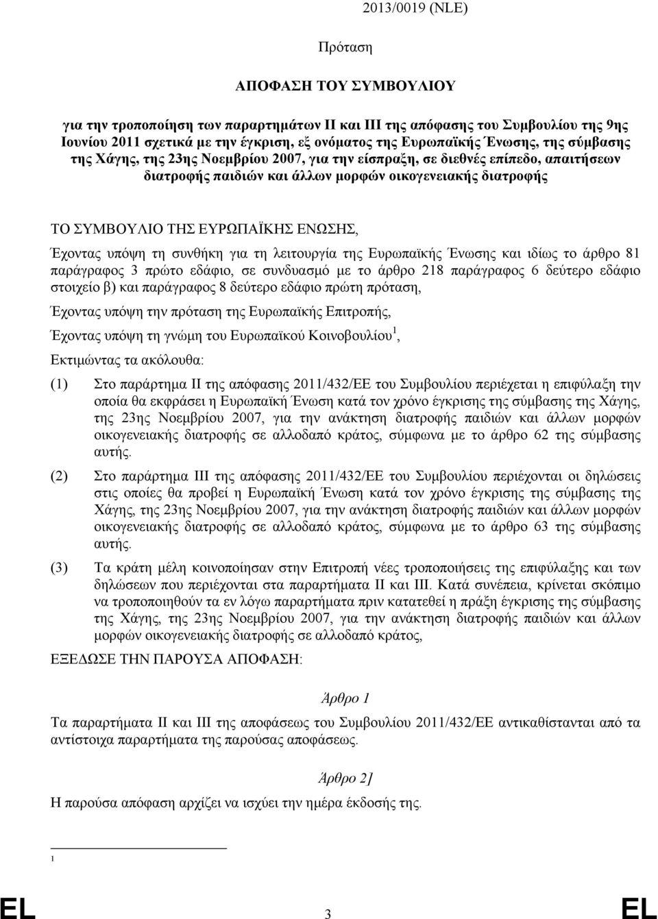 ΕΝΩΣΗΣ, Έχοντας υπόψη τη συνθήκη για τη λειτουργία της Ευρωπαϊκής Ένωσης και ιδίως το άρθρο 81 παράγραφος 3 πρώτο εδάφιο, σε συνδυασμό με το άρθρο 218 παράγραφος 6 δεύτερο εδάφιο στοιχείο β) και